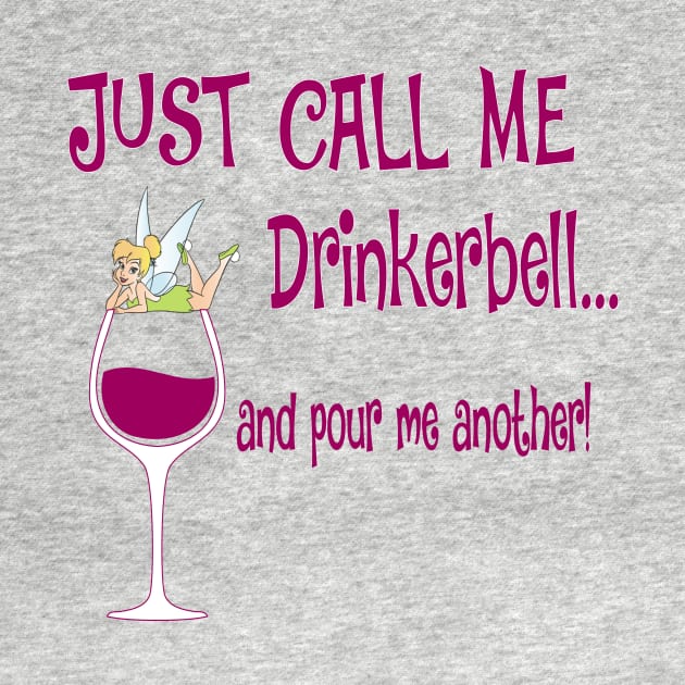 Just Call Me Drinkerbell and Pour Me Another T-Shirt by Chip and Company